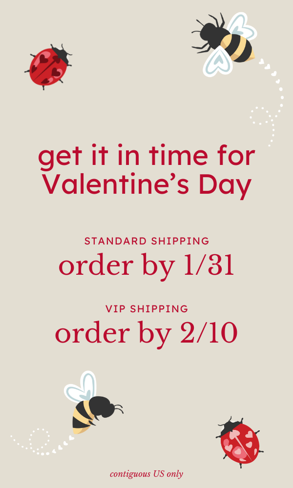 get it in time for valentine's day. standard shipping 1/31. VIP shipping 2/10. contiguous us only 